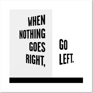 WHEN NOTHING GOES RIGHT, GO LEFT white box / Cool and Funny quotes Posters and Art